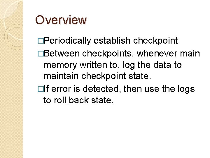 Overview �Periodically establish checkpoint �Between checkpoints, whenever main memory written to, log the data