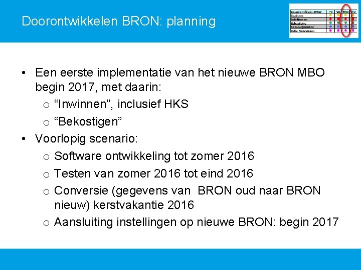 Doorontwikkelen BRON: planning • Een eerste implementatie van het nieuwe BRON MBO begin 2017,