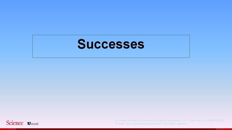 Successes B. Onaral, Emerging Economies, Enduring Partnerships. Sci. Transl. Med. 4, 158 ed 8