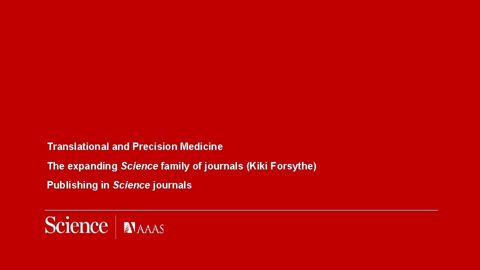 Translational and Precision Medicine The expanding Science family of journals (Kiki Forsythe) Publishing in