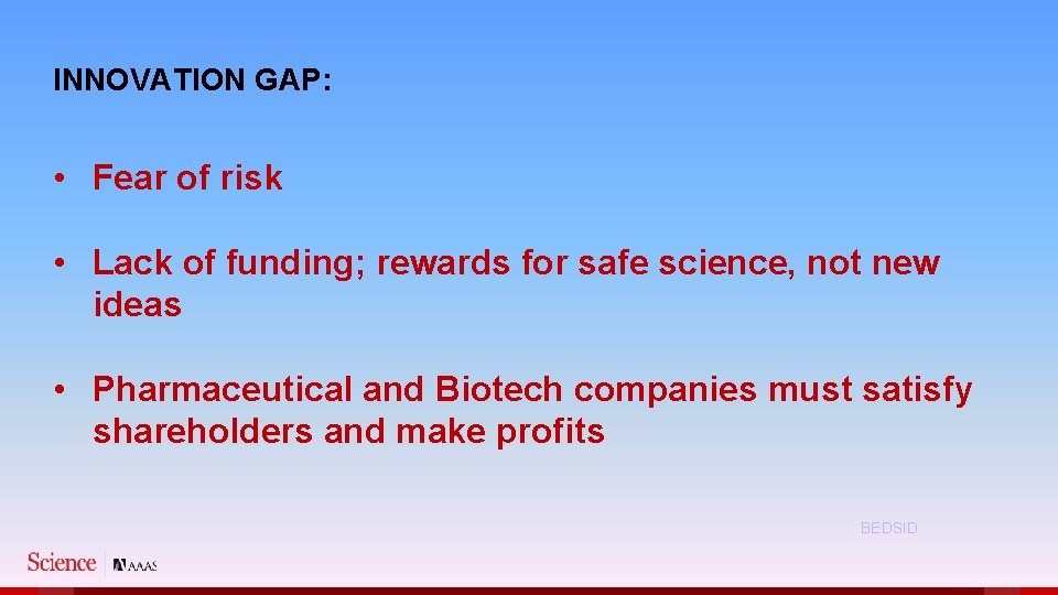 INNOVATION GAP: • Fear of risk • Lack of funding; rewards for safe science,