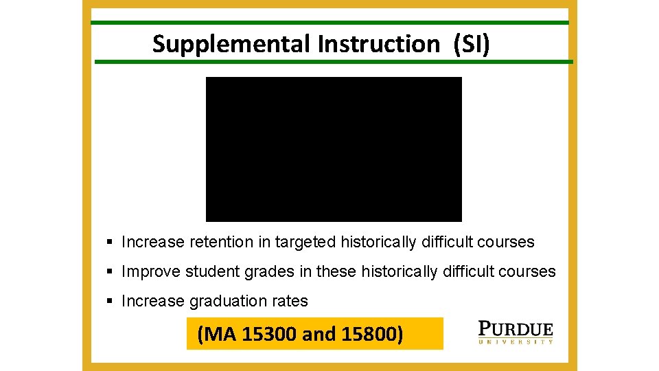 Supplemental Instruction (SI) § Increase retention in targeted historically difficult courses § Improve student