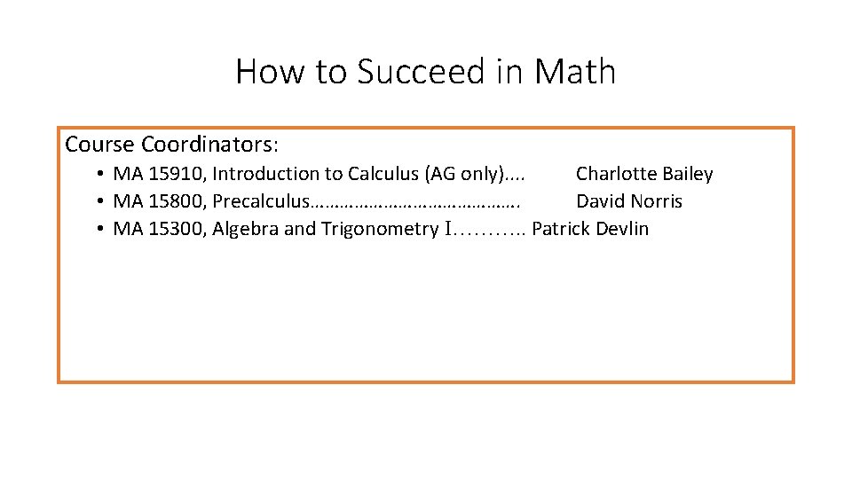 How to Succeed in Math Course Coordinators: • MA 15910, Introduction to Calculus (AG