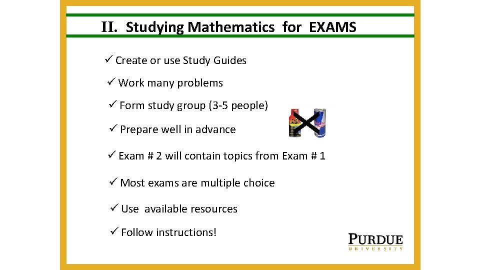 II. Studying Mathematics for EXAMS ü Create or use Study Guides ü Work many