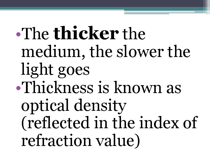  • The thicker the medium, the slower the light goes • Thickness is