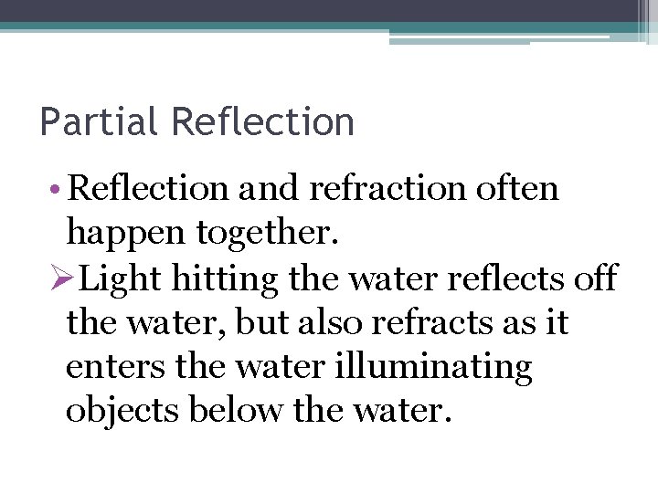 Partial Reflection • Reflection and refraction often happen together. ØLight hitting the water reflects