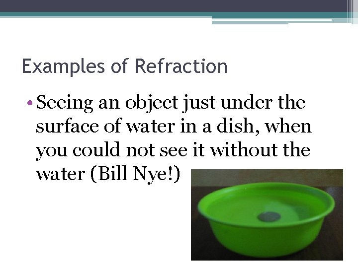 Examples of Refraction • Seeing an object just under the surface of water in