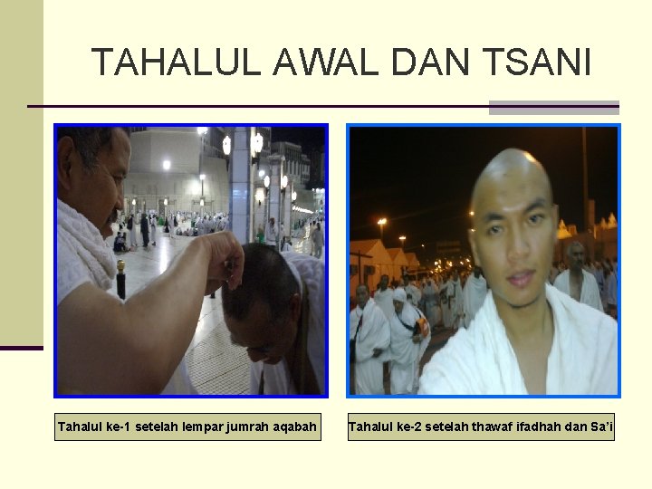 TAHALUL AWAL DAN TSANI Tahalul ke-1 setelah lempar jumrah aqabah Tahalul ke-2 setelah thawaf