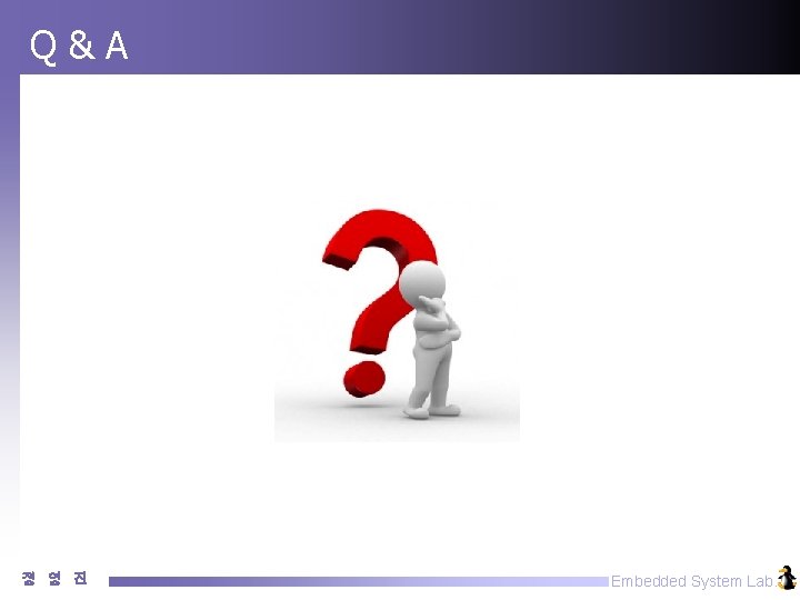 Q&A 정 영 진 Embedded System Lab. Q&A 정 영 진 Embedded System Lab.