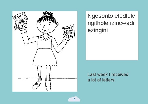 Ngesonto eledlule ngithole izincwadi ezingini. Last week I received a lot of letters. 2