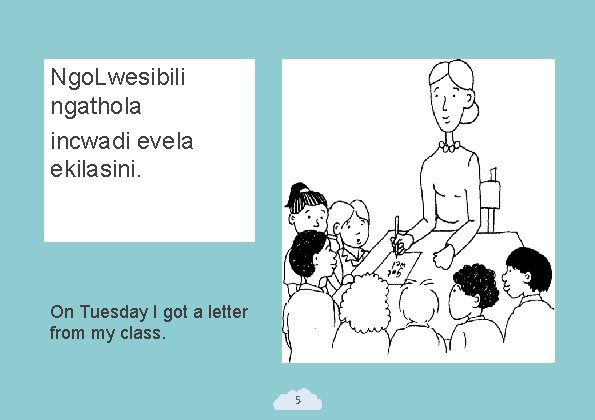 Ngo. Lwesibili ngathola incwadi evela ekilasini. On Tuesday I got a letter from my