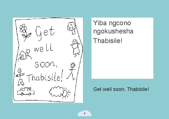 Yiba ngcono ngokushesha Thabisile! Get well soon, Thabisile! 6 