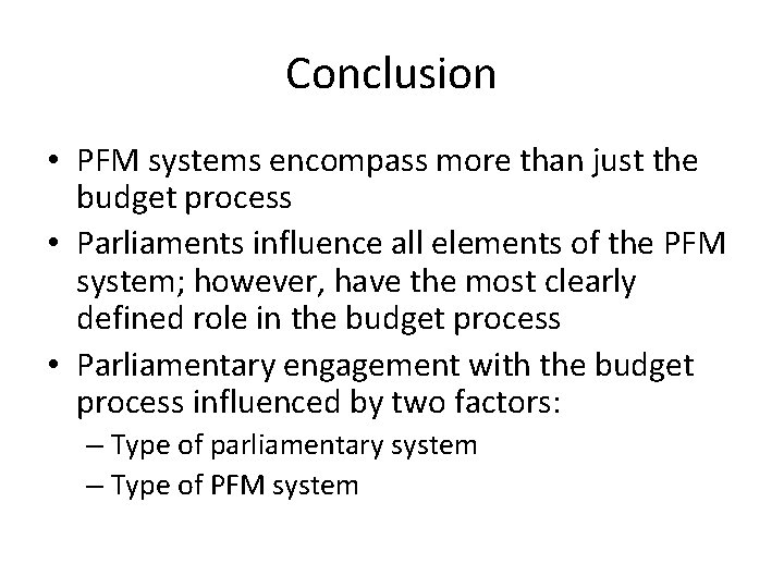 Conclusion • PFM systems encompass more than just the budget process • Parliaments influence Conclusion • PFM systems encompass more than just the budget process • Parliaments influence