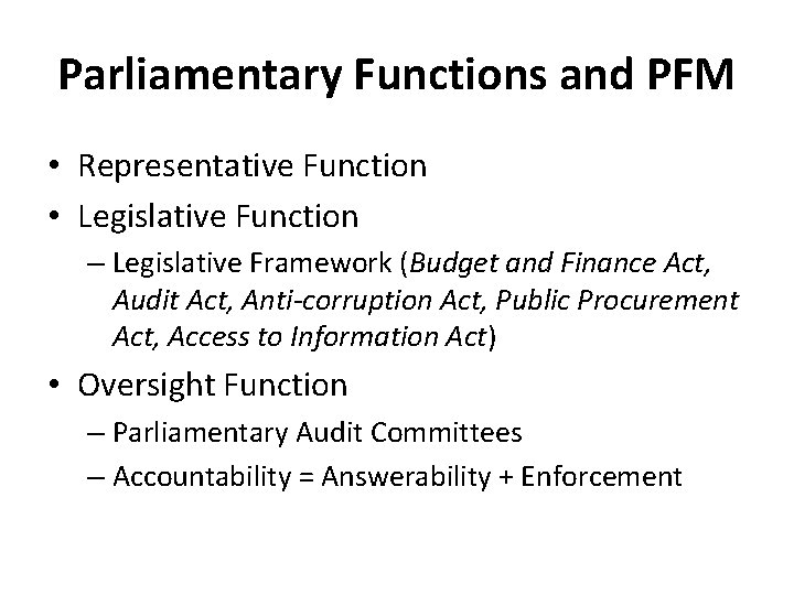 Parliamentary Functions and PFM • Representative Function • Legislative Function – Legislative Framework (Budget