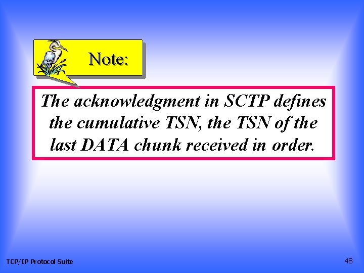 Note: The acknowledgment in SCTP defines the cumulative TSN, the TSN of the last Note: The acknowledgment in SCTP defines the cumulative TSN, the TSN of the last