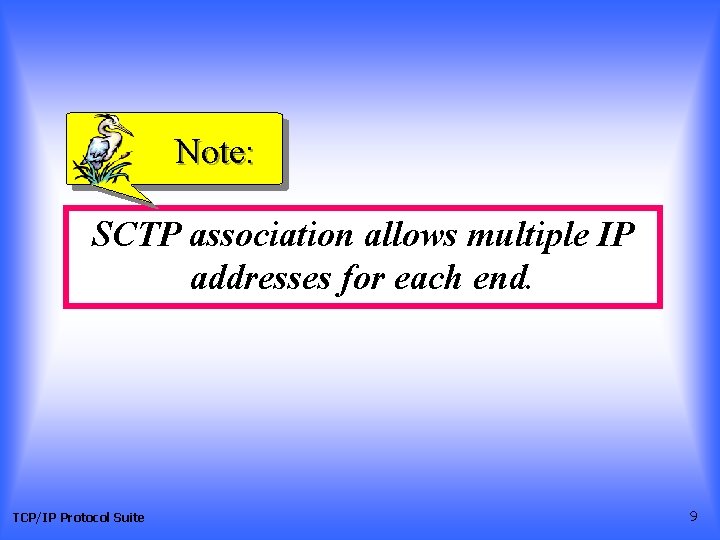 Note: SCTP association allows multiple IP addresses for each end. TCP/IP Protocol Suite 9