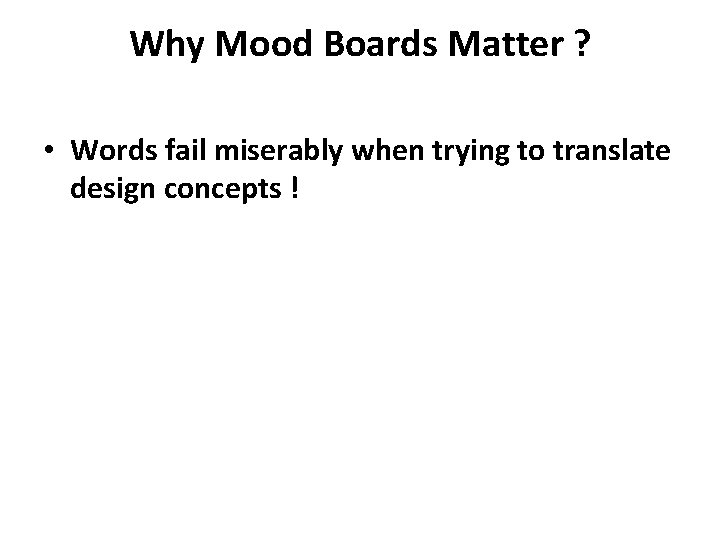 Why Mood Boards Matter ? • Words fail miserably when trying to translate design