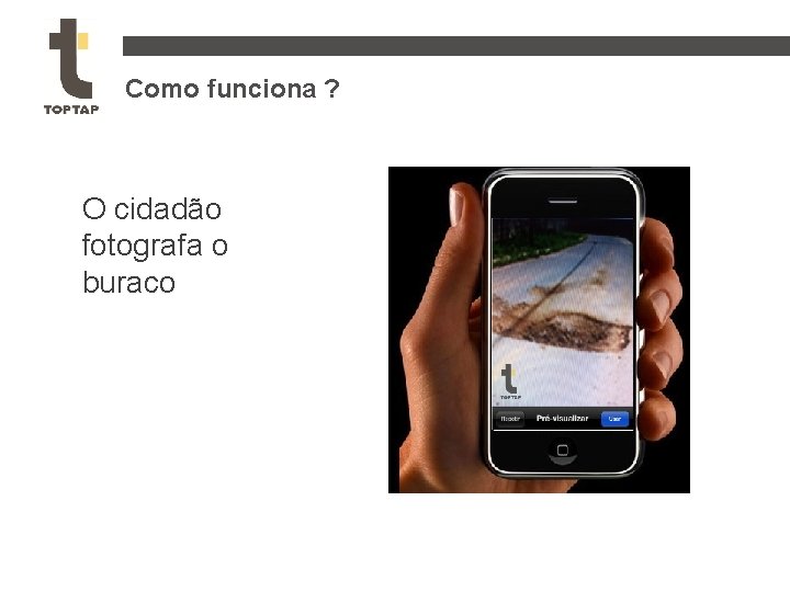 Como funciona ? O cidadão fotografa o buraco 