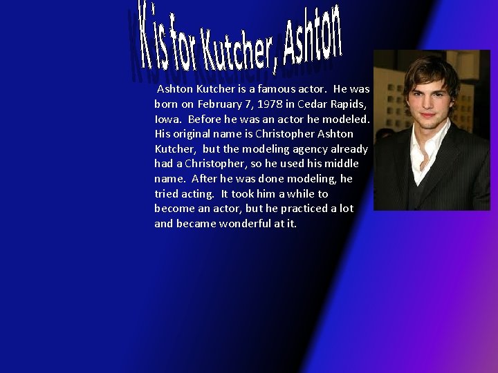  Ashton Kutcher is a famous actor. He was born on February 7, 1978