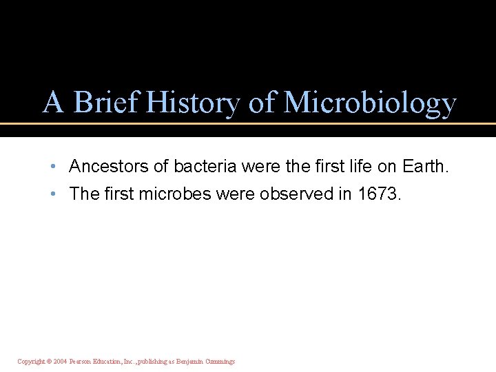 A Brief History of Microbiology • Ancestors of bacteria were the first life on