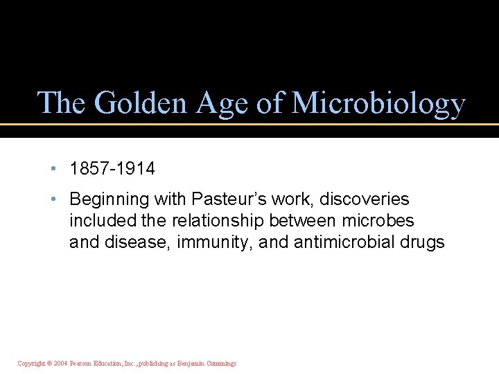 The Golden Age of Microbiology • 1857 -1914 • Beginning with Pasteur’s work, discoveries