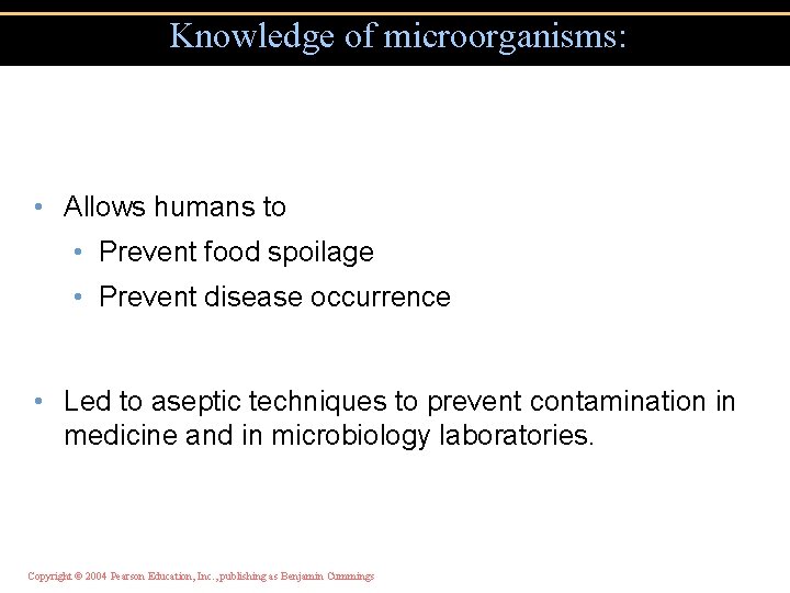 Knowledge of microorganisms: • Allows humans to • Prevent food spoilage • Prevent disease