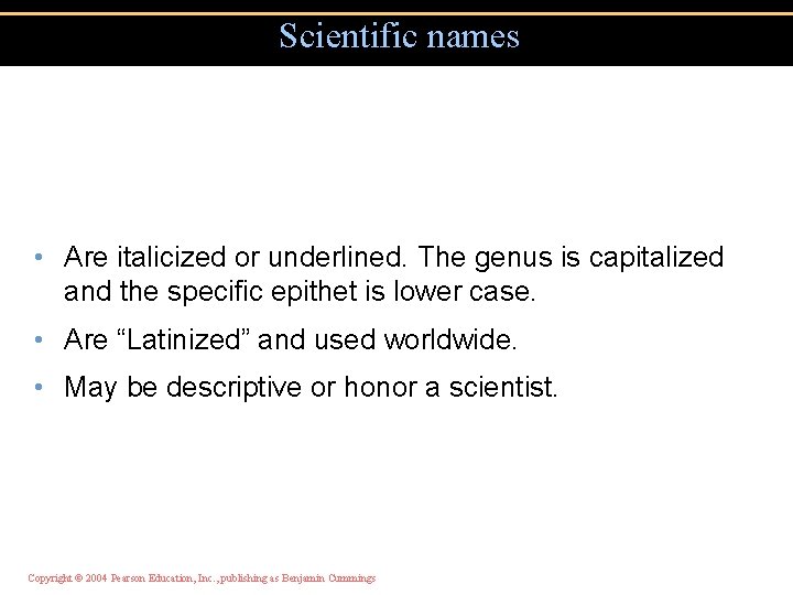 Scientific names • Are italicized or underlined. The genus is capitalized and the specific