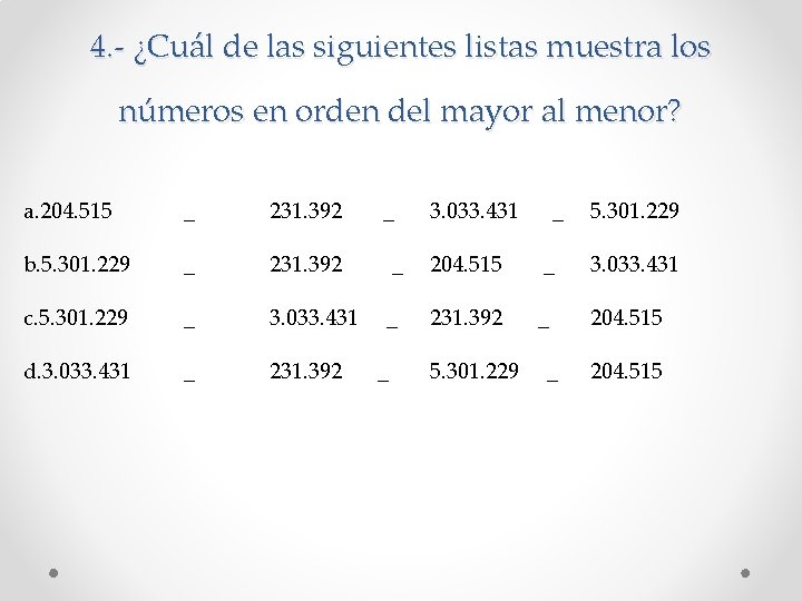 4. - ¿Cuál de las siguientes listas muestra los números en orden del mayor 4. - ¿Cuál de las siguientes listas muestra los números en orden del mayor