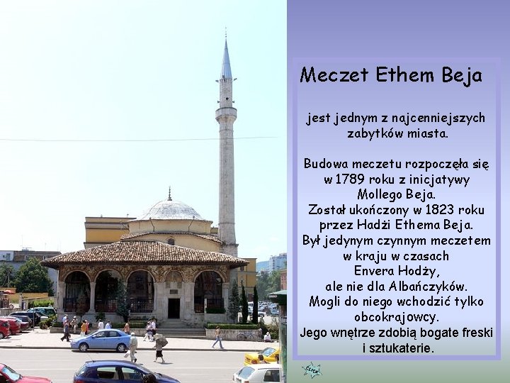 Meczet Ethem Beja jest jednym z najcenniejszych zabytków miasta. Budowa meczetu rozpoczęła się w Meczet Ethem Beja jest jednym z najcenniejszych zabytków miasta. Budowa meczetu rozpoczęła się w