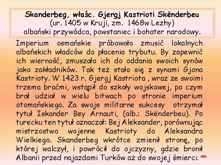 Skanderbeg, właśc. Gjergj Kastrioti Skënderbeu (ur. 1405 w Kruji, zm. 1468 w Lezhy) albański