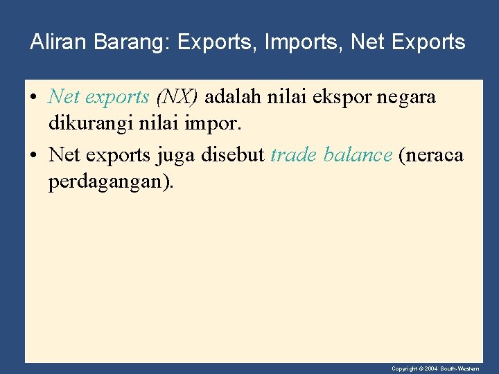 Aliran Barang: Exports, Imports, Net Exports • Net exports (NX) adalah nilai ekspor negara