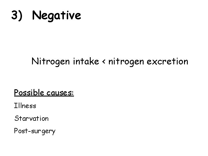 3) Negative Nitrogen intake < nitrogen excretion Possible causes: Illness Starvation Post-surgery 