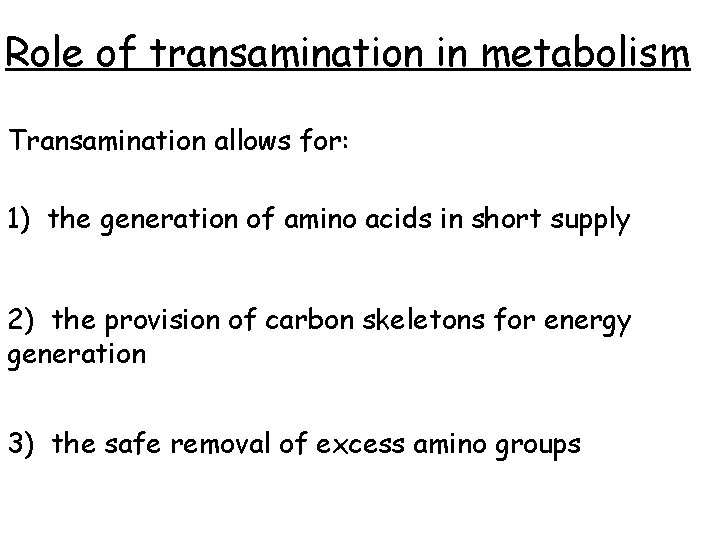 Role of transamination in metabolism Transamination allows for: 1) the generation of amino acids