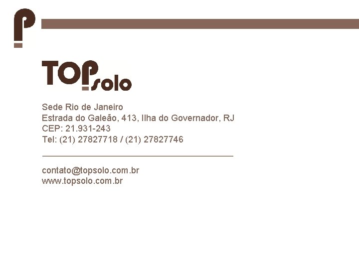 Sede Rio de Janeiro Estrada do Galeão, 413, Ilha do Governador, RJ CEP: 21. Sede Rio de Janeiro Estrada do Galeão, 413, Ilha do Governador, RJ CEP: 21.