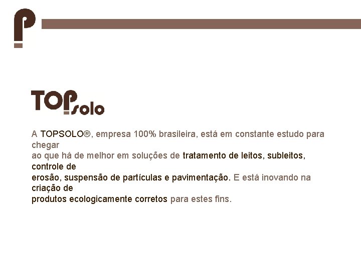 A TOPSOLO®, empresa 100% brasileira, está em constante estudo para chegar ao que há