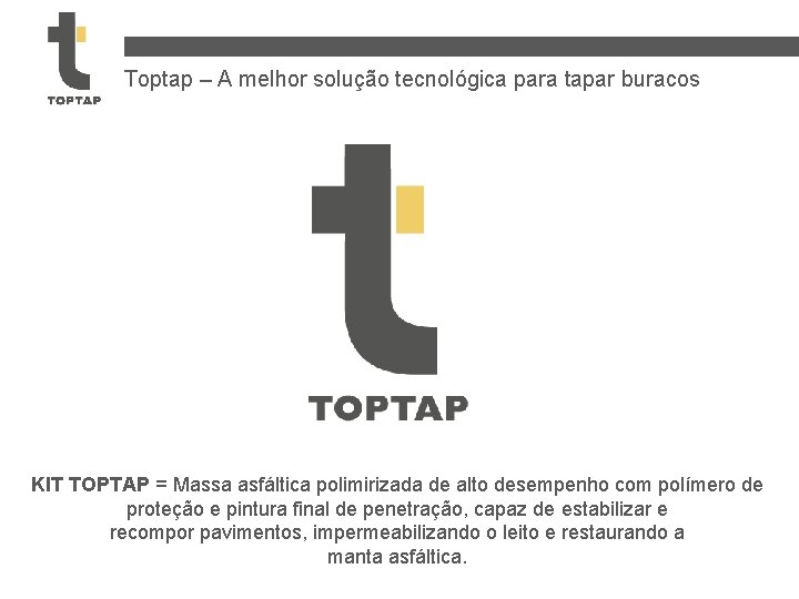 Toptap – A melhor solução tecnológica para tapar buracos KIT TOPTAP = Massa asfáltica Toptap – A melhor solução tecnológica para tapar buracos KIT TOPTAP = Massa asfáltica