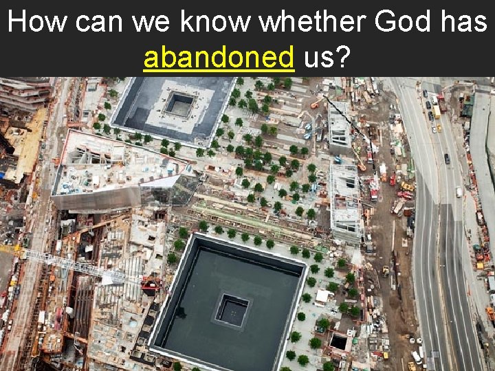 How can we know whether God has abandoned us? How can we know whether God has abandoned us?