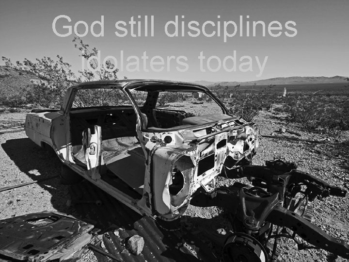 God still disciplines idolaters today God still disciplines idolaters today