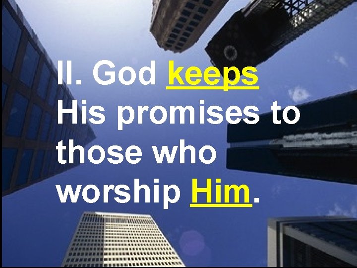 II. God keeps His promises to those who worship Him. II. God keeps His promises to those who worship Him.