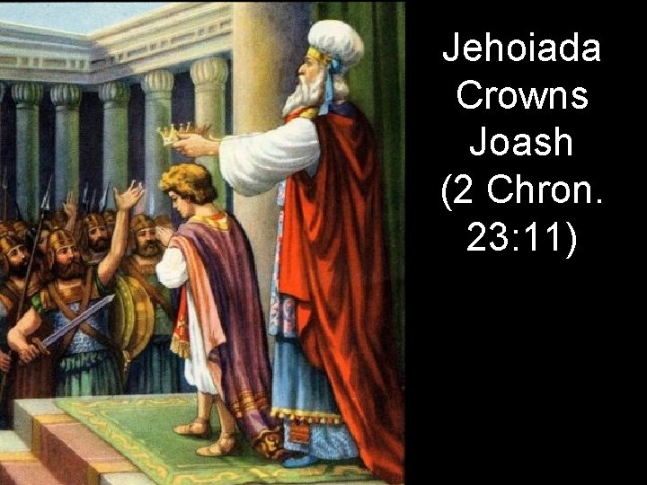 Jehoiada Crowns Joash (2 Chron. 23: 11) Jehoiada Crowns Joash (2 Chron. 23: 11)