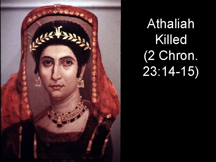 Athaliah Killed (2 Chron. 23: 14 -15) Athaliah Killed (2 Chron. 23: 14 -15)