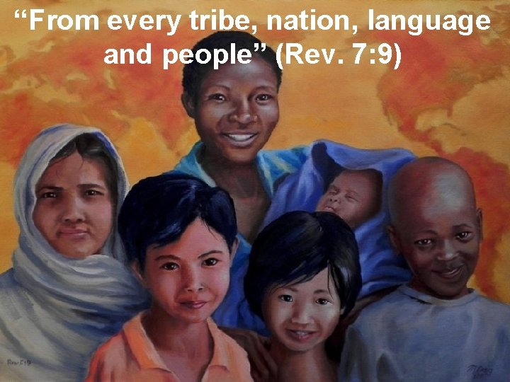“From every tribe, nation, language and people” (Rev. 7: 9) “From every tribe, nation, language and people” (Rev. 7: 9)