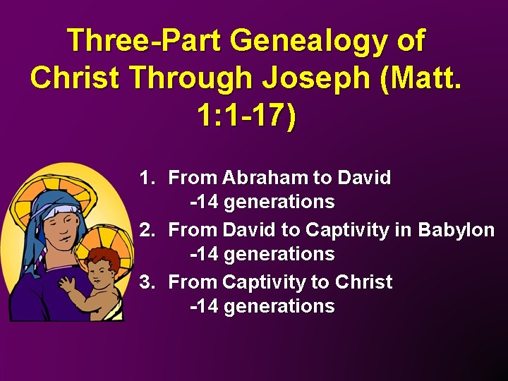 Three-Part Genealogy of Christ Through Joseph (Matt. 1: 1 -17) 1. From Abraham to Three-Part Genealogy of Christ Through Joseph (Matt. 1: 1 -17) 1. From Abraham to
