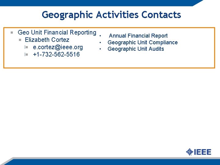 Geographic Activities Contacts Geo Unit Financial Reporting • Elizabeth Cortez • e. cortez@ieee. org