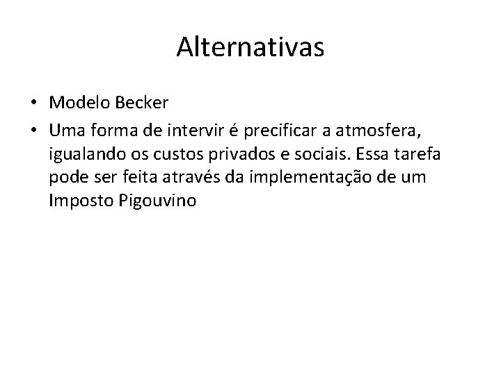 Alternativas • Modelo Becker • Uma forma de intervir é precificar a atmosfera, igualando