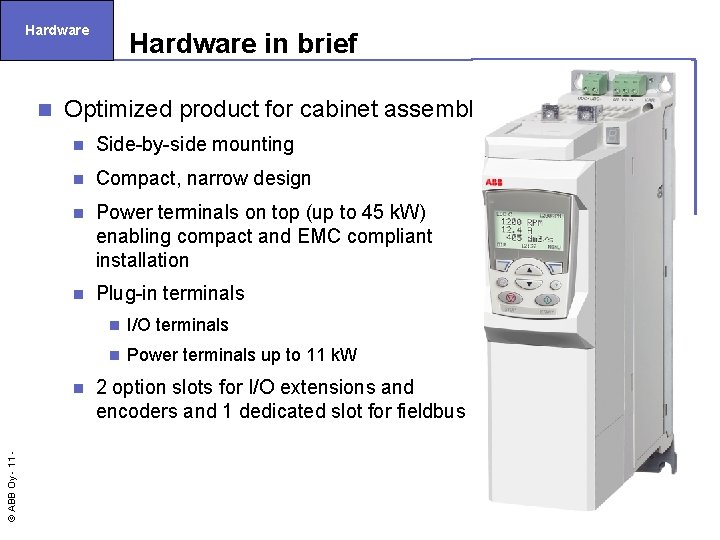 Hardware n Optimized product for cabinet assembly n Side-by-side mounting n Compact, narrow design