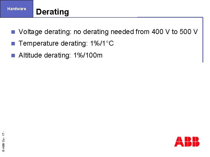 © ABB Oy - 17 Hardware Derating n Voltage derating: no derating needed from