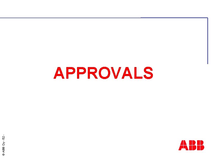 © ABB Oy - 52 APPROVALS 