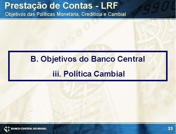Prestação de Contas - LRF Objetivos das Políticas Monetária, Creditícia e Cambial B. Objetivos Prestação de Contas - LRF Objetivos das Políticas Monetária, Creditícia e Cambial B. Objetivos