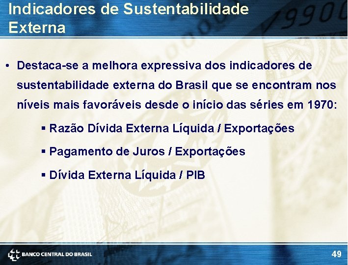 Indicadores de Sustentabilidade Externa • Destaca-se a melhora expressiva dos indicadores de sustentabilidade externa